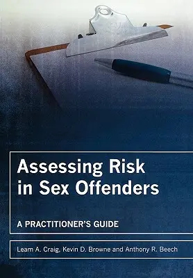 A szexuális bűnelkövetők kockázatának felmérése: A Practitioner's Guide - Assessing Risk in Sex Offenders: A Practitioner's Guide