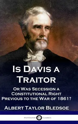 Áruló-e Davis: ...avagy alkotmányos jog volt-e a Konföderációs Államok elszakadása az 1861-es polgárháborút megelőzően? - Is Davis a Traitor: ...Or Was the Secession of the Confederate States a Constitutional Right Previous to the Civil War of 1861?