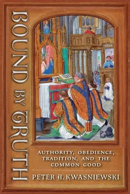 Az igazság kötelékében: tekintély, engedelmesség, hagyomány és a közjó - Bound by Truth: Authority, Obedience, Tradition, and the Common Good