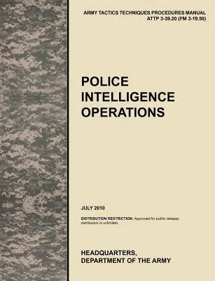 Rendőrségi hírszerzési műveletek: A hivatalos U.S. Army Tactics, Techniques, and Procedures manual ATTP 3-39.20 (FM 3-19.50), 2010. július - Police Intelligence Operations: The official U.S. Army Tactics, Techniques, and Procedures manual ATTP 3-39.20 (FM 3-19.50), July 2010