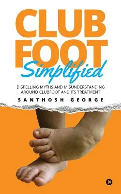 Klumpaláb egyszerűsítve: A lúdtalppal és kezelésével kapcsolatos mítoszok és félreértések eloszlatása - Clubfoot Simplified: Dispelling Myths and Misunderstanding around Clubfoot and its treatment