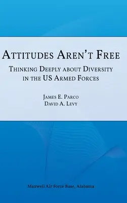 Az attitűdök nem szabadok: mélyen elgondolkodva a sokszínűségről az amerikai fegyveres erőkben - Attitudes Aren't Free: Thinking Deeply about Diversity in the U.S. Armed Forces