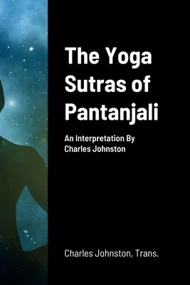 Pantandzsali jóga-szútrái: Charles Johnston értelmezése - The Yoga Sutras of Pantanjali: An Interpretation By Charles Johnston