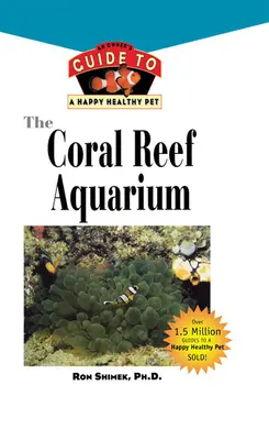 A korallzátony akvárium: Egy tulajdonos útmutatója a boldog, egészséges halakhoz - The Coral Reef Aquarium: An Owner's Guide to a Happy Healthy Fish