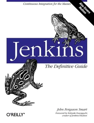 Jenkins: Jenkins: The Definitive Guide: Continuous Integration for the Masses - Jenkins: The Definitive Guide: Continuous Integration for the Masses