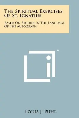 Szent Ignác lelkigyakorlatai: Az autográf nyelvén végzett tanulmányok alapján - The Spiritual Exercises Of St. Ignatius: Based On Studies In The Language Of The Autograph