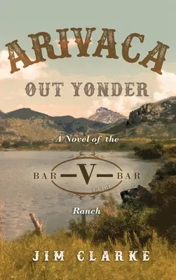 Arivaca Out Yonder: A Bar-V-Bar Ranch regénye - Arivaca Out Yonder: A Novel of the Bar-V-Bar Ranch