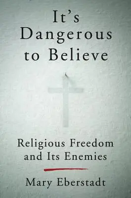 Veszélyes dolog hinni: A vallásszabadság és ellenségei - It's Dangerous to Believe: Religious Freedom and Its Enemies