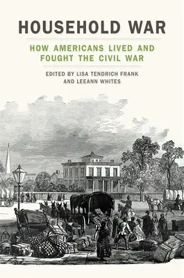 Háztartási háború: Hogyan éltek és harcoltak az amerikaiak a polgárháborúban - Household War: How Americans Lived and Fought the Civil War