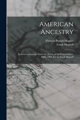 Amerikai származás: Embracing Lineages From the Whole of the United States. 1888[-1898. Szerkesztette: Frank Munsell - American Ancestry: Embracing Lineages From the Whole of the United States. 1888[-1898. Ed. by Frank Munsell