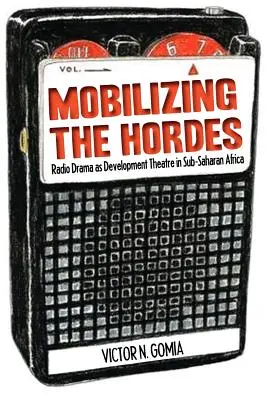 Mozgósítva a hordákat. A rádiójáték mint fejlesztési színház a szubszaharai Afrikában - Mobilizing the Hordes. Radio Drama as Development Theatre in Sub-Saharan Africa