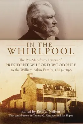 Az örvényben: Wilford Woodruff elnök manifesztum előtti levelei a William Atkin családhoz, 1885-1890 - In the Whirlpool: The Pre-Manifesto Letters of President Wilford Woodruff to the William Atkin Family, 1885-1890