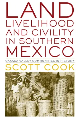 Föld, megélhetés és polgárság Dél-Mexikóban: Oaxaca-völgyi közösségek a történelemben - Land, Livelihood, and Civility in Southern Mexico: Oaxaca Valley Communities in History