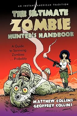 A zombivadászok kézikönyve: Útmutató a zombik túléléséhez ... Valószínűleg - The Ultimate Zombie Hunter's Handbook: A Guide to Surviving Zombies ... Probably