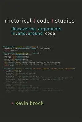 Retorikai kódtanulmányok - Érvek felfedezése a kódban és a kód körül - Rhetorical Code Studies - Discovering Arguments in and around Code