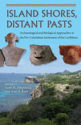 Szigeti partok, távoli múltak: Régészeti és biológiai megközelítések a Karib-térség Kolumbusz előtti benépesítéséhez - Island Shores, Distant Pasts: Archaeological and Biological Approaches to the Pre-Columbian Settlement of the Caribbean