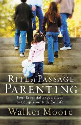 Átmeneti szülői rítus: Négy alapvető élmény, hogy felkészítsd gyermekeidet az életre - Rite of Passage Parenting: Four Essential Experiences to Equip Your Kids for Life
