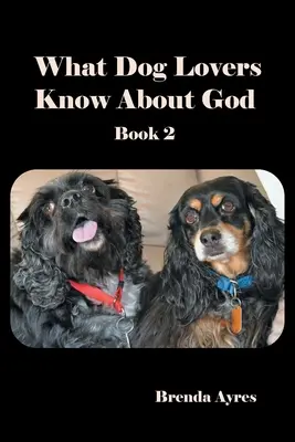 Amit a kutyabarátok tudnak Istenről: 2. könyv - What Dog Lovers Know About God: Book 2