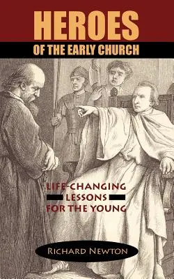 A korai egyház hősei: Életfordító leckék fiataloknak - Heroes of the Early Church: Life-Changing Lessons for the Young