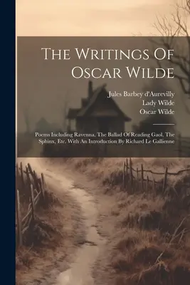 Oscar Wilde írásai: The Ballad Of Reading Gaol, The Sphinx, Etc. Richard Le Gallienne bevezetőjével - The Writings Of Oscar Wilde: Poems Including Ravenna, The Ballad Of Reading Gaol, The Sphinx, Etc. With An Introduction By Richard Le Gallienne