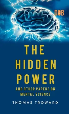 A rejtett erő és más értekezések a szellemtudományról - The Hidden Power And Other Papers upon Mental Science