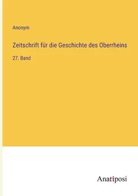 Folyóirat a Felső-Rajna történetéhez: 27. kötet - Zeitschrift fr die Geschichte des Oberrheins: 27. Band