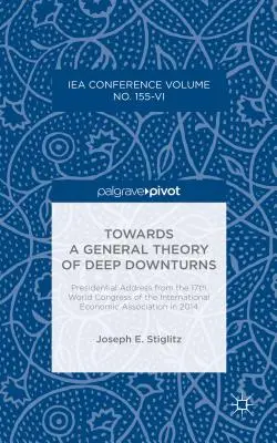 A mélyrepülések általános elmélete felé: Elnöki beszéd a Nemzetközi Közgazdasági Társaság 2014. évi 17. világkongresszusáról - Towards a General Theory of Deep Downturns: Presidential Address from the 17th World Congress of the International Economic Association in 2014