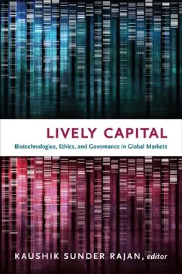 Élénk tőke: Biotechnológiák, etika és kormányzás a globális piacokon - Lively Capital: Biotechnologies, Ethics, and Governance in Global Markets