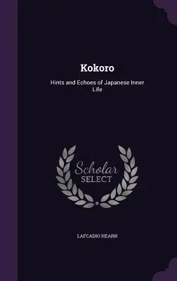 Kokoro: Utalások és visszhangok a japán belső életről - Kokoro: Hints and Echoes of Japanese Inner Life