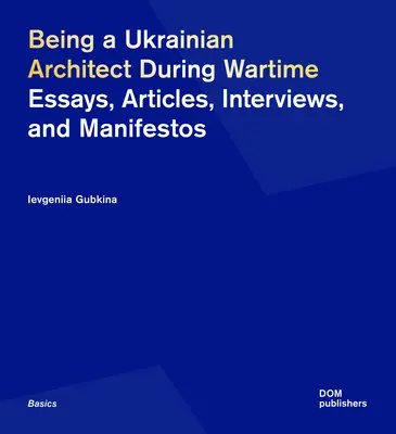 Ukrán építésznek lenni a háborús időkben: Esszék, cikkek, interjúk és kiáltványok - Being a Ukrainian Architect During Wartime: Essays, Articles, Interviews, and Manifestos