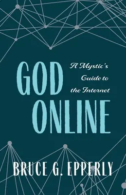 Isten Online: A misztikusok útmutatója az internethez - God Online: A Mystic's Guide to the Internet