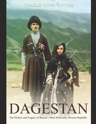 Dagesztán: Oroszország etnikailag legváltozatosabb köztársaságának története és öröksége - Dagestan: The History and Legacy of Russia's Most Ethnically Diverse Republic