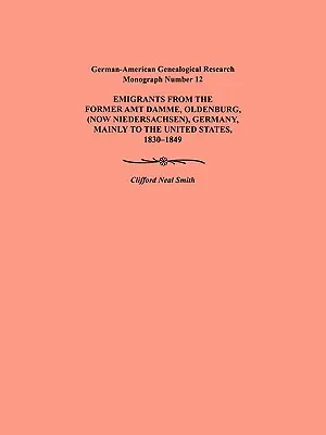 Kivándorlás az egykori Amt Damme, Oldenburg (ma Niederschasen), Németország, főként az Egyesült Államokba, 1830-1849. Német-amerikai genealógiai kutatás - Emigration from the Former Amt Damme, Oldenburg (Now Niederschasen), Germany, Mainly to the United States, 1830-1849. German-American Genealogical Res