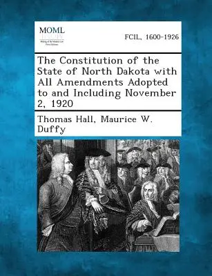 Észak-Dakota állam alkotmánya az 1920. november 2-ig elfogadott valamennyi módosítással együtt. - The Constitution of the State of North Dakota with All Amendments Adopted to and Including November 2, 1920