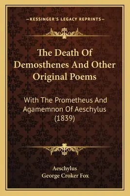 Demoszthenész halála és más eredeti versek: A Prométheusz és Agamemnón Aiszkhülosz műveivel (1839) - The Death Of Demosthenes And Other Original Poems: With The Prometheus And Agamemnon Of Aeschylus (1839)