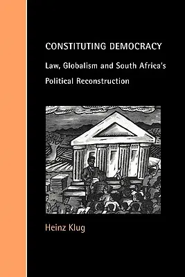 A demokrácia megteremtése: Jog, globalizmus és Dél-Afrika politikai újjáépítése - Constituting Democracy: Law, Globalism and South Africa's Political Reconstruction