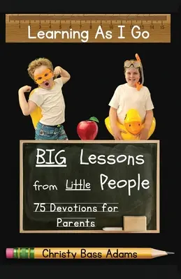 Tanulás menet közben: Nagy leckék kis emberektől - Learning As I Go: Big Lessons from Little People