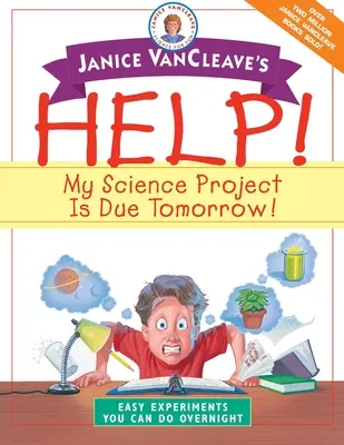 Janice VanCleave Segítség! A tudományos projektem holnapra esedékes!: Egyszerű kísérletek, amelyeket egy éjszaka alatt elvégezhetsz - Janice VanCleave's Help! My Science Project is Due Tomorrow!: Easy Experiments You Can Do Overnight