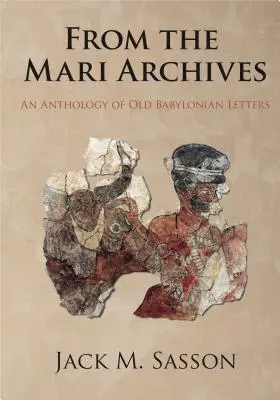 A Mari Archívumból: Régi babiloni levelek antológiája - From the Mari Archives: An Anthology of Old Babylonian Letters