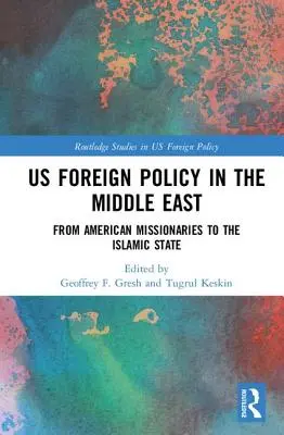 Az Egyesült Államok külpolitikája a Közel-Keleten: Az amerikai misszionáriusoktól az Iszlám Államig - US Foreign Policy in the Middle East: From American Missionaries to the Islamic State