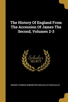 The History Of England From The Accession Of James The Second, Volumes 2-3. - The History Of England From The Accession Of James The Second, Volumes 2-3