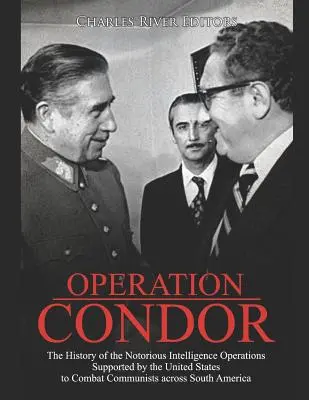Operation Condor: Az Egyesült Államok által támogatott hírhedt hírszerzési műveletek története a kommunisták elleni harcban egész Délvidéken - Operation Condor: The History of the Notorious Intelligence Operations Supported by the United States to Combat Communists across South