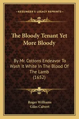 The Bloody Tenant Yet More Bloody: Cotton úr törekvése által, hogy fehérre mossa a Bárány vérében (1652) - The Bloody Tenant Yet More Bloody: By Mr. Cottons Endeavor To Wash It White In The Blood Of The Lamb (1652)