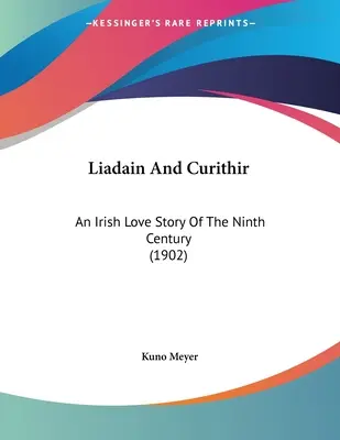 Liadain és Curithir: Egy ír szerelmi történet a kilencedik századból (1902) - Liadain And Curithir: An Irish Love Story Of The Ninth Century (1902)