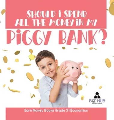 El kell-e költenem az összes pénzt a malacperselyemben? Pénzkereső könyvek 3. osztályos közgazdaságtan - Should I Spend All The Money In My Piggy Bank? Earn Money Books Grade 3 Economics