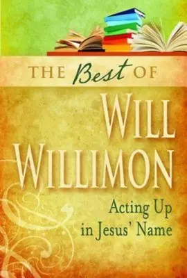 Will Willimon legjobbjai: Színészkedés Jézus nevében - Best of Will Willimon: Acting Up in Jesus' Name