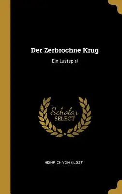 Der Zerbrochne Krug: Ein Lustspiel