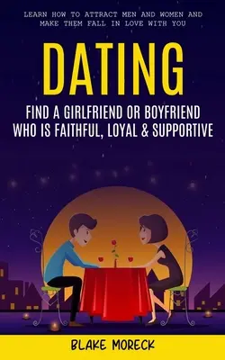 Randizás: Find a Girlfriend or Boyfriend Who Is Faithful, Loyal & Supportive (Learn How To Attract Men And Women and Make Them F - Dating: Find A Girlfriend or Boyfriend Who Is Faithful, Loyal & Supportive (Learn How To Attract Men And Women and Make Them F