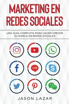 Marketing en Redes Sociales: Una Gua Completa Para Hacer Crecer su Marca en Redes Sociales