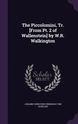 The Piccolomini, ford. [Wallenstein 2. részéből] W.R. Walkington által. - The Piccolomini, Tr. [From Pt. 2 of Wallenstein] by W.R. Walkington